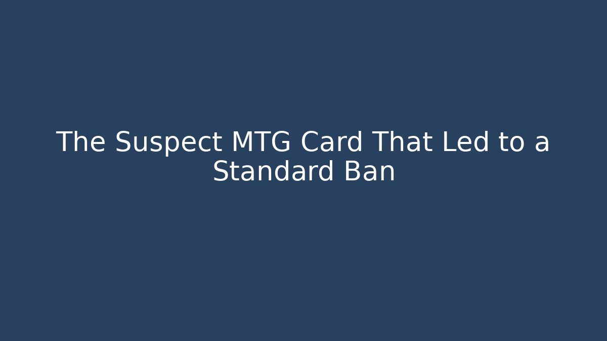 The Suspect MTG Card That Led to a Standard Ban