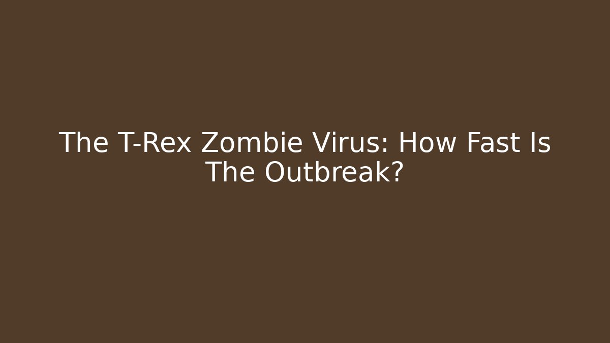 The T-Rex Zombie Virus: How Fast Is The Outbreak?