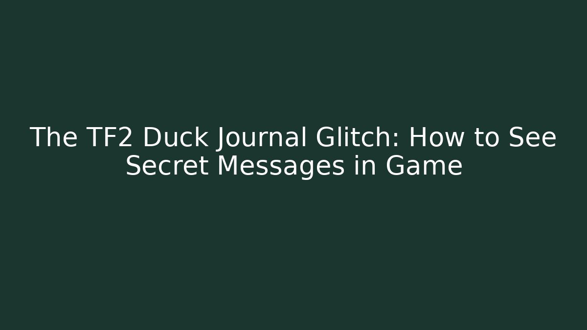 The TF2 Duck Journal Glitch: How to See Secret Messages in Game