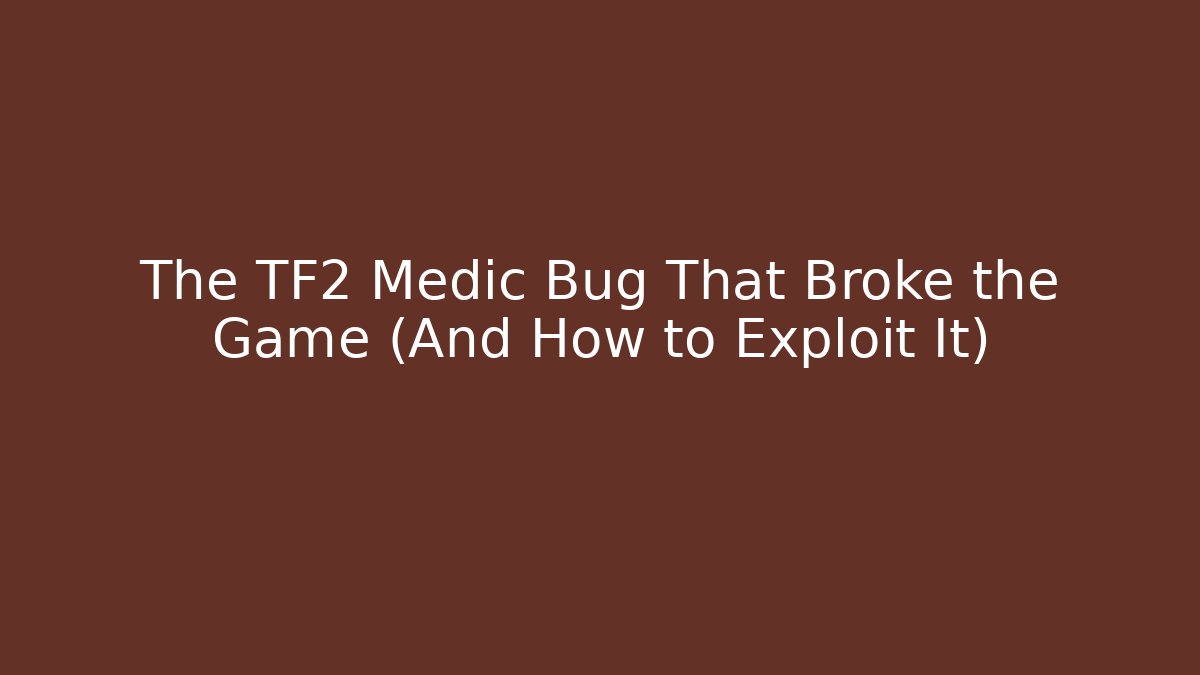 The TF2 Medic Bug That Broke the Game (And How to Exploit It)