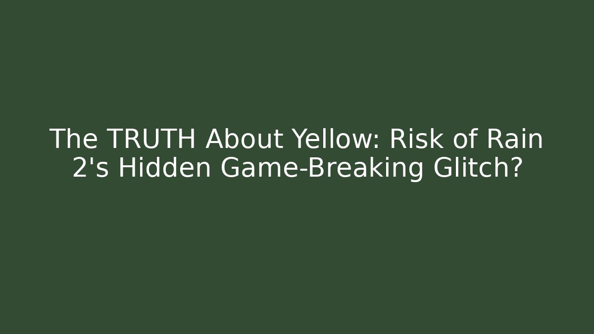 The TRUTH About Yellow: Risk of Rain 2's Hidden Game-Breaking Glitch?