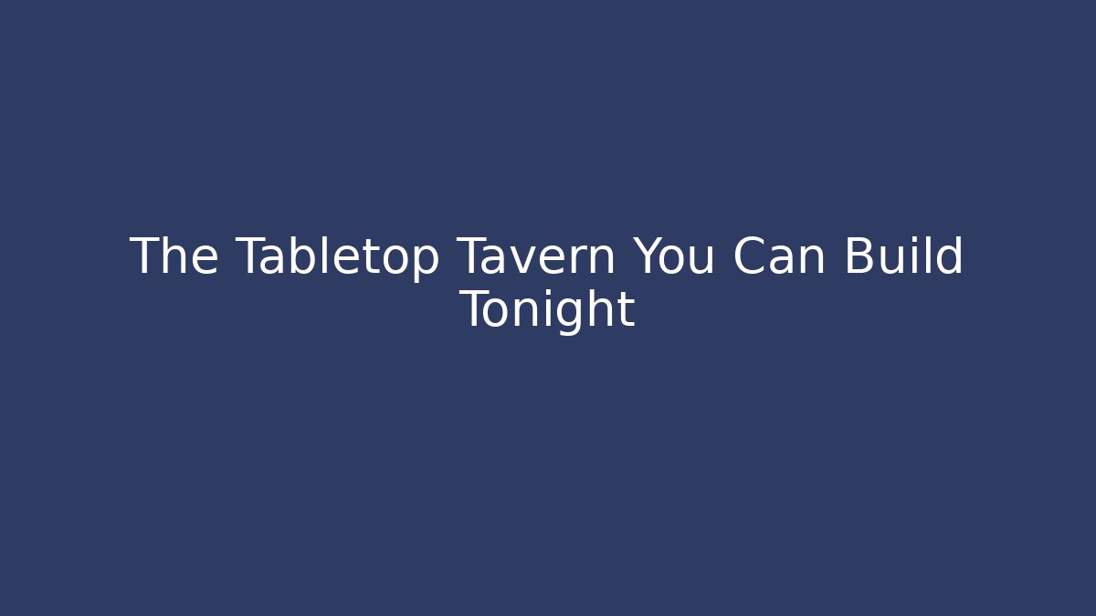 The Tabletop Tavern You Can Build Tonight - The Family Holidays