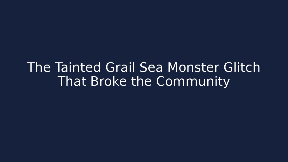 The Tainted Grail Sea Monster Glitch That Broke the Community
