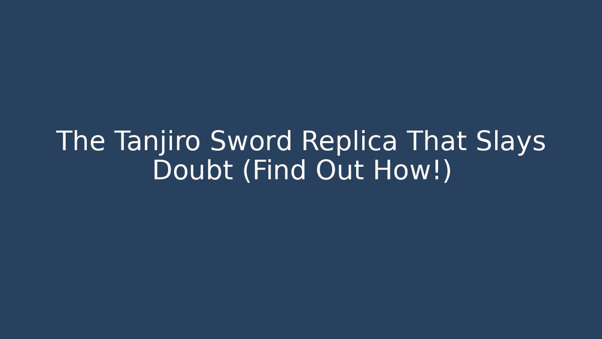 The Tanjiro Sword Replica That Slays Doubt (Find Out How!)
