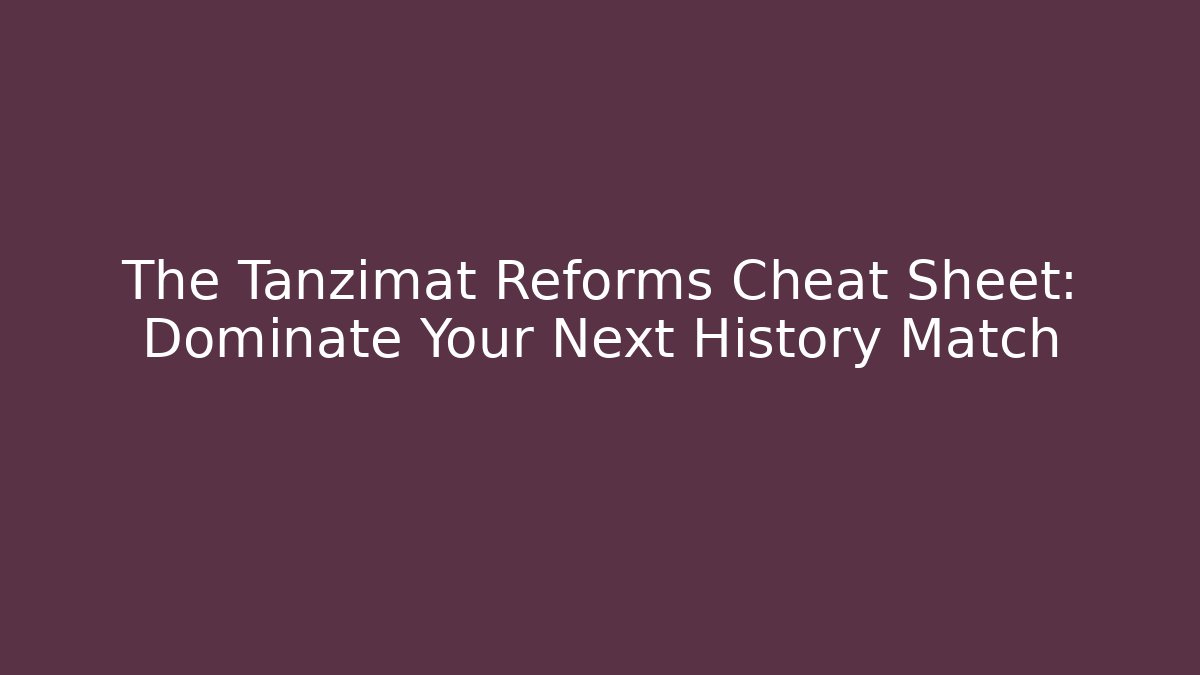The Tanzimat Reforms Cheat Sheet: Dominate Your Next History Match