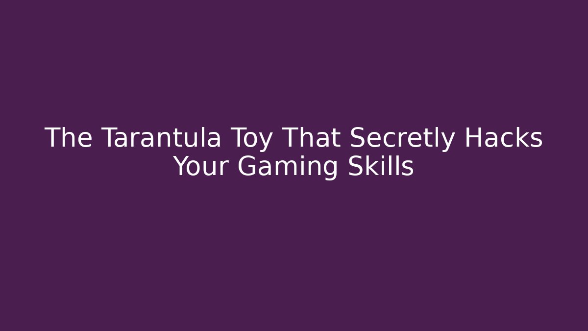 The Tarantula Toy That Secretly Hacks Your Gaming Skills
