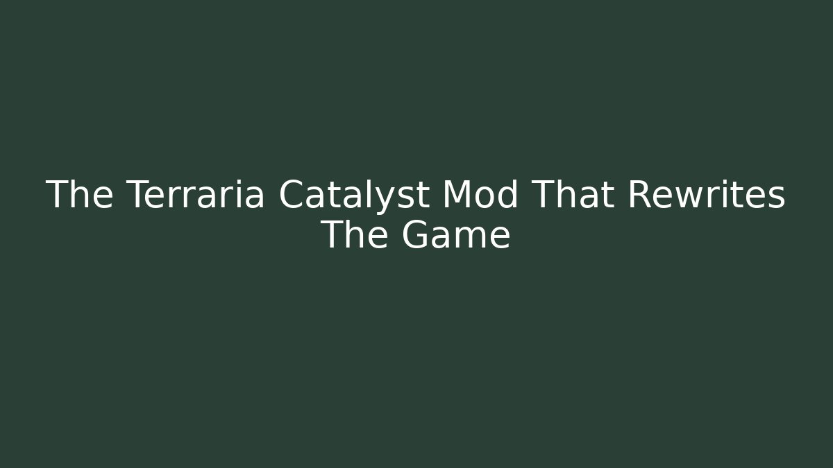 The Terraria Catalyst Mod That Rewrites The Game - The Family Holidays