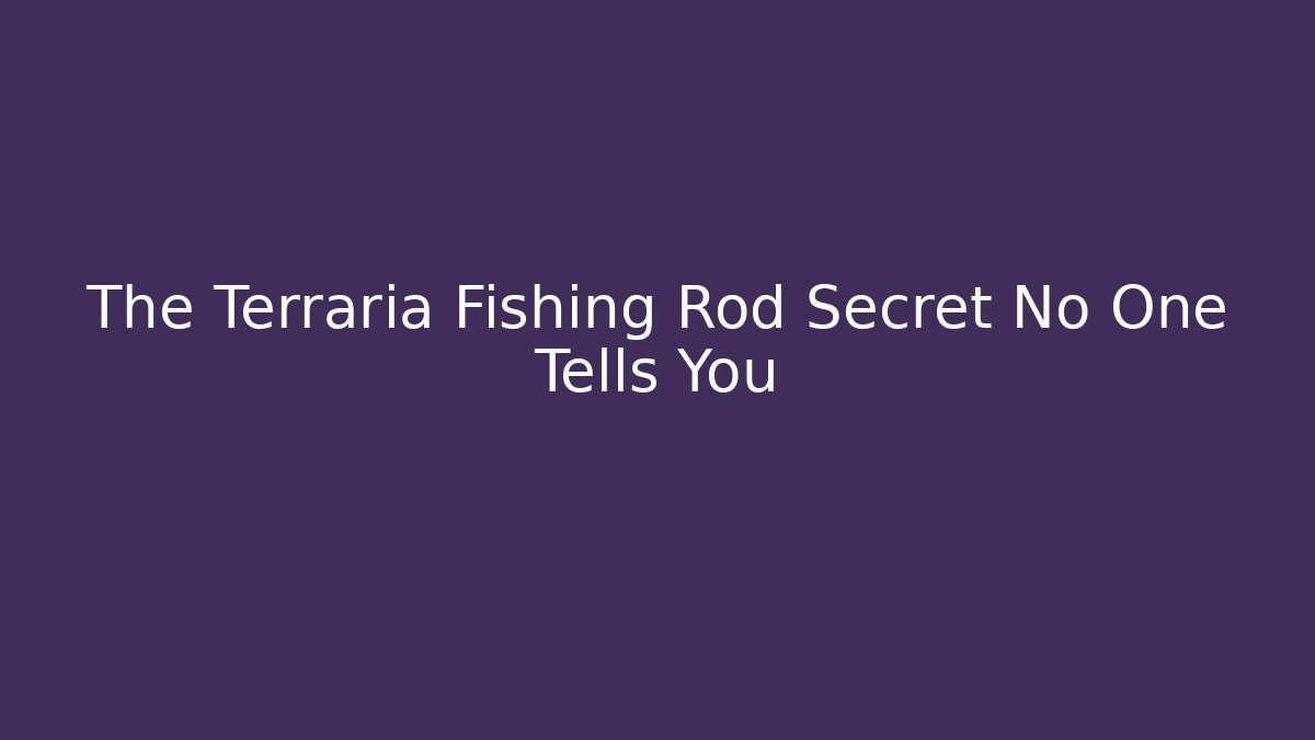 The Terraria Fishing Rod Secret No One Tells You