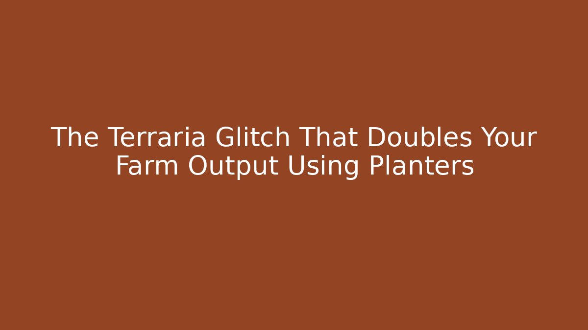 The Terraria Glitch That Doubles Your Farm Output Using Planters