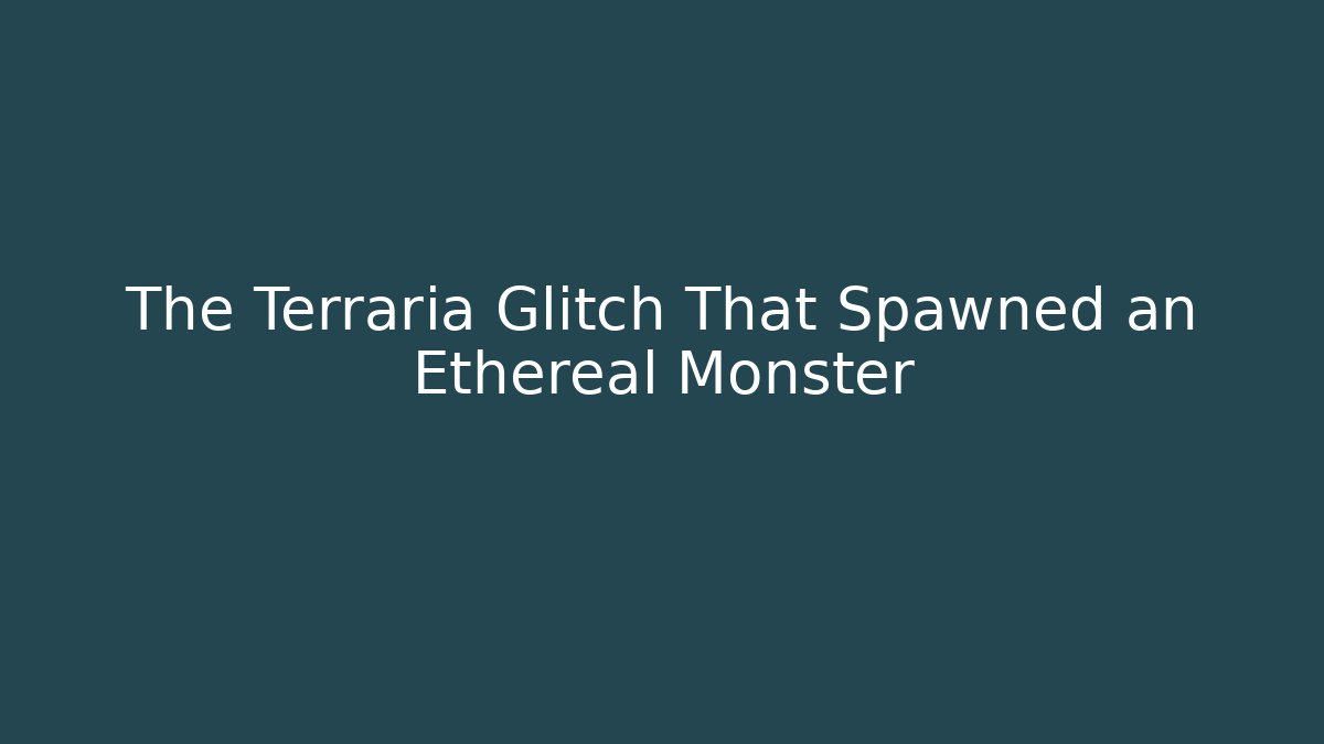 The Terraria Glitch That Spawned an Ethereal Monster