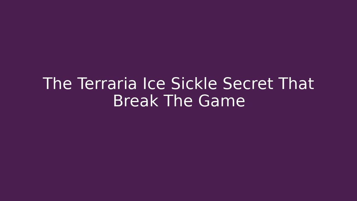 The Terraria Ice Sickle Secret That Break The Game