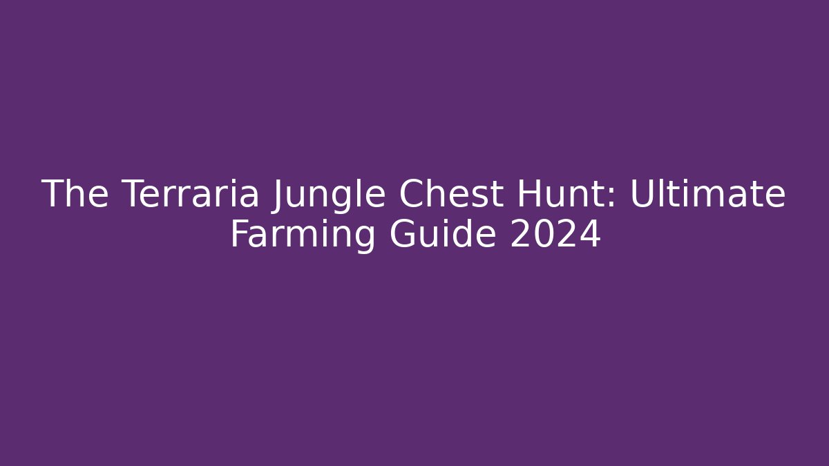 The Terraria Jungle Chest Hunt: Ultimate Farming Guide 2024