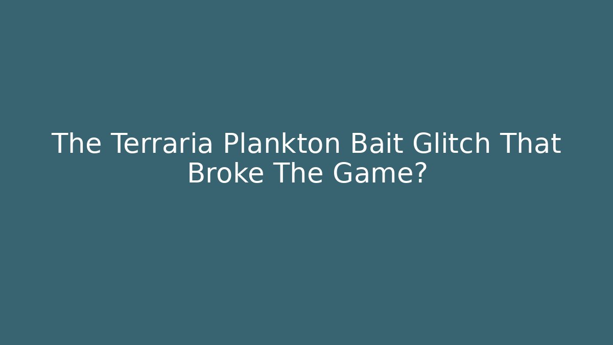 The Terraria Plankton Bait Glitch That Broke The Game?