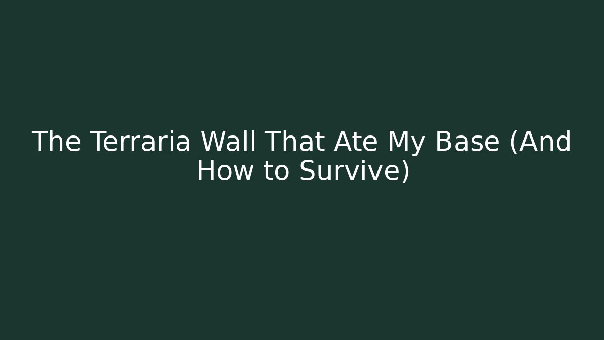The Terraria Wall That Ate My Base (And How to Survive)