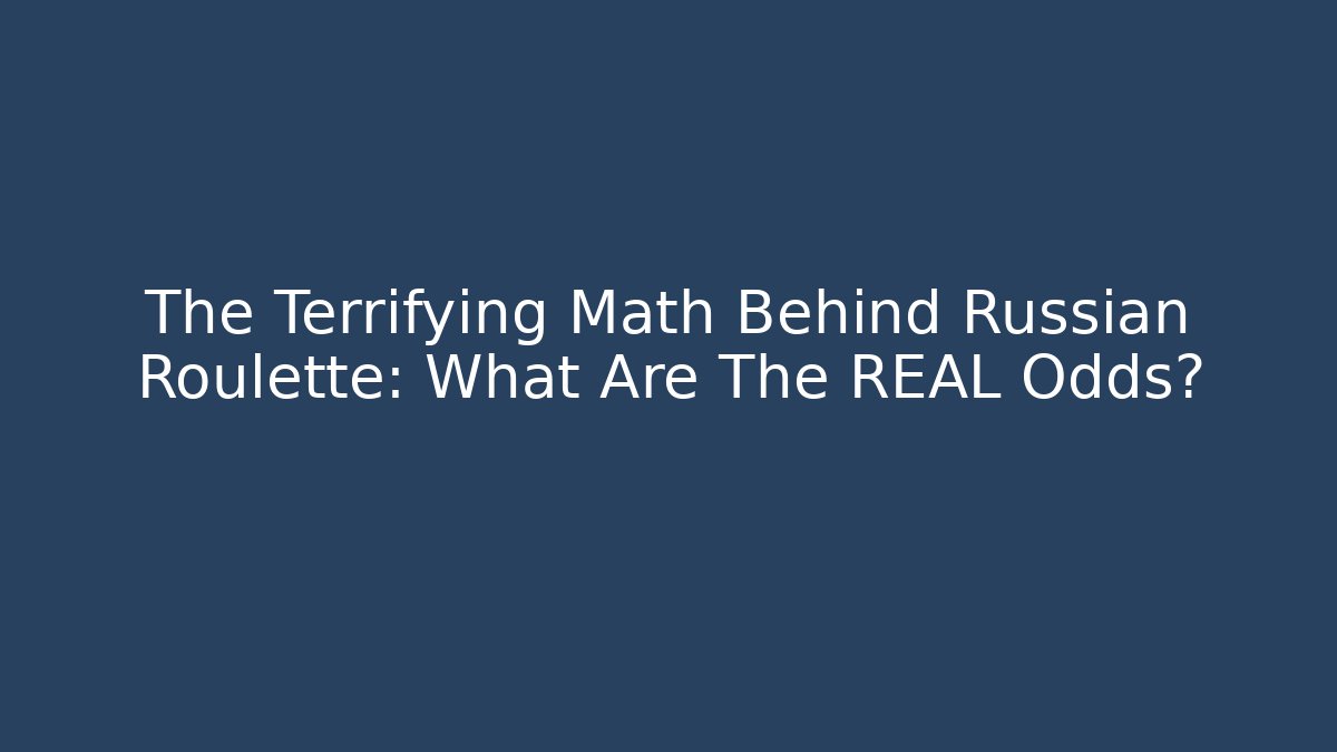 The Terrifying Math Behind Russian Roulette: What Are The REAL Odds?
