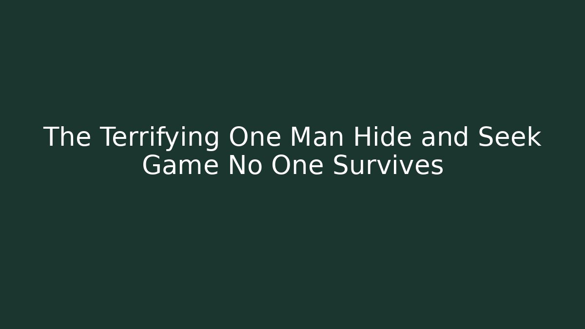 The Terrifying One Man Hide and Seek Game No One Survives - The Family Holidays