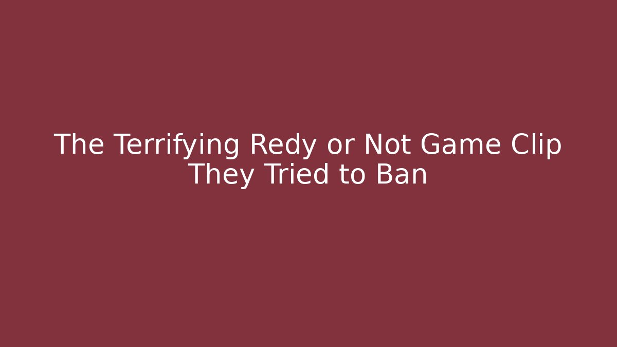 The Terrifying Redy or Not Game Clip They Tried to Ban
