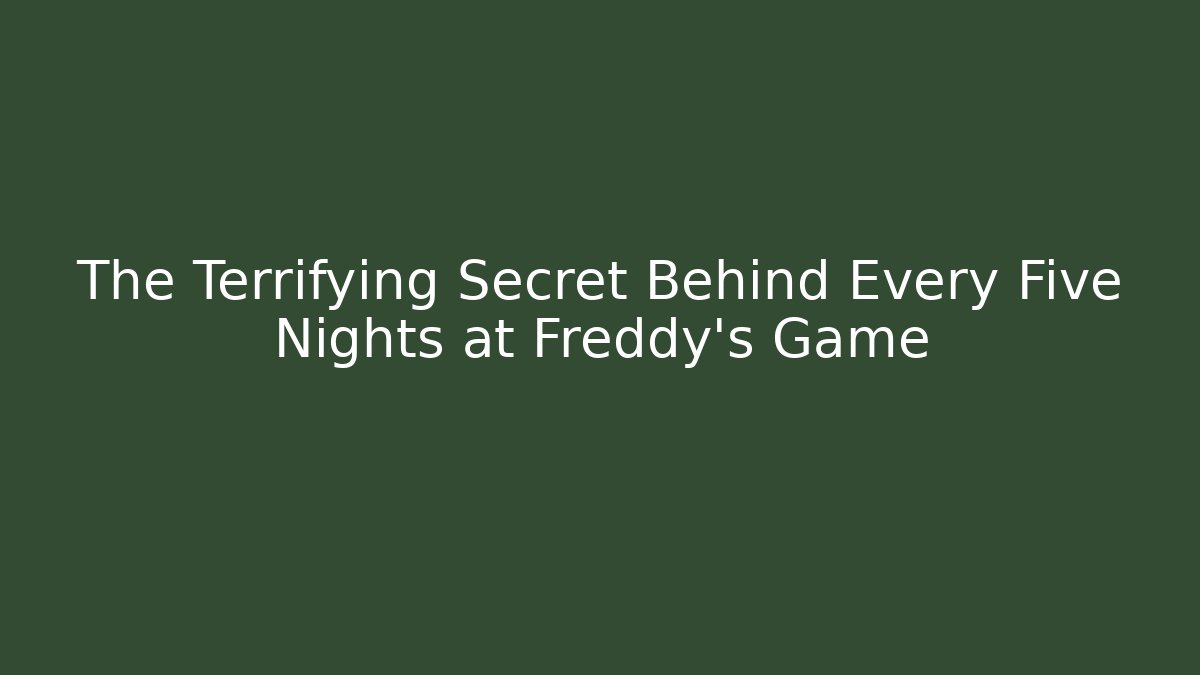 The Terrifying Secret Behind Every Five Nights at Freddy's Game