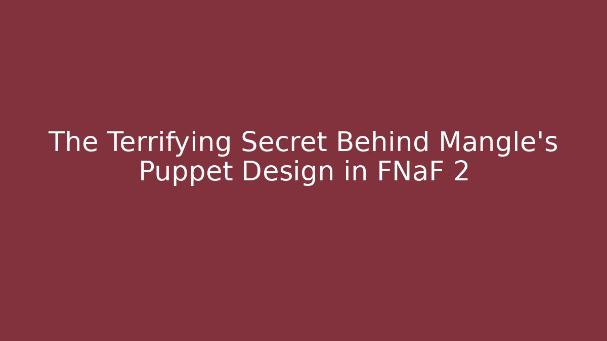 The Terrifying Secret Behind Mangle's Puppet Design in FNaF 2