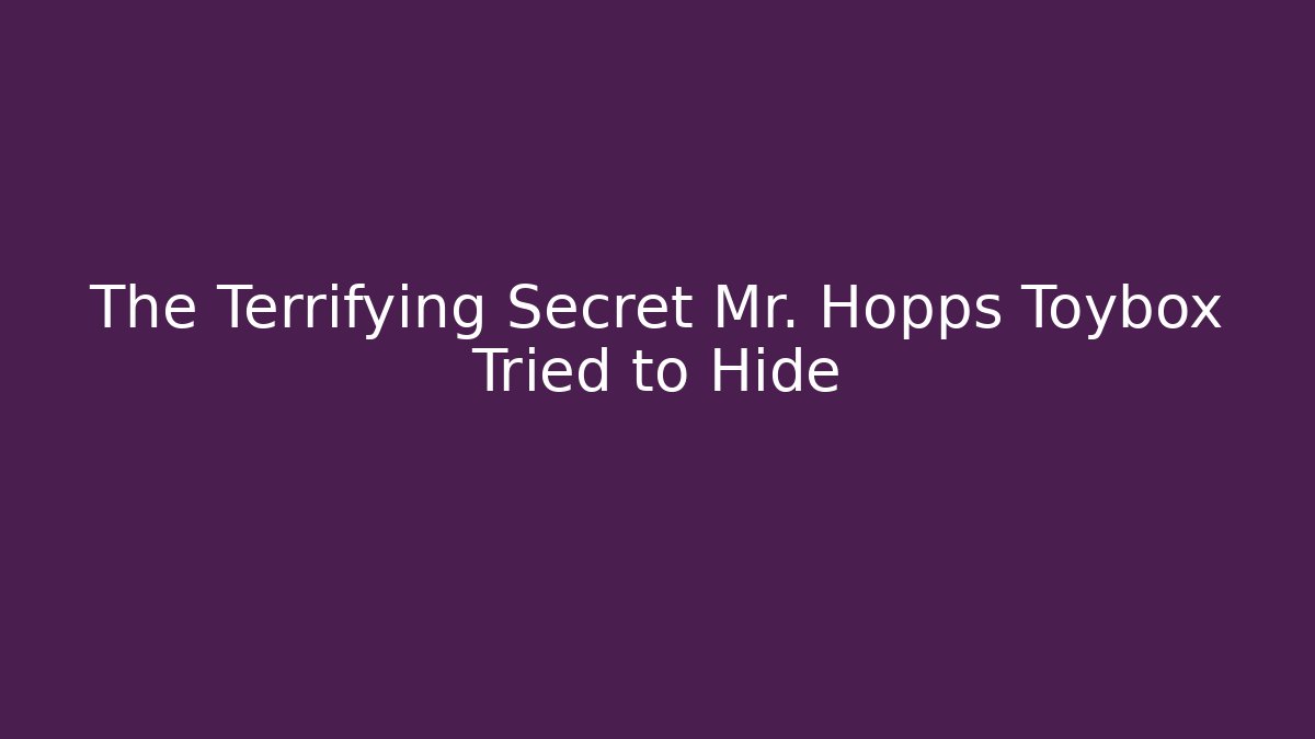 The Terrifying Secret Mr. Hopps Toybox Tried to Hide