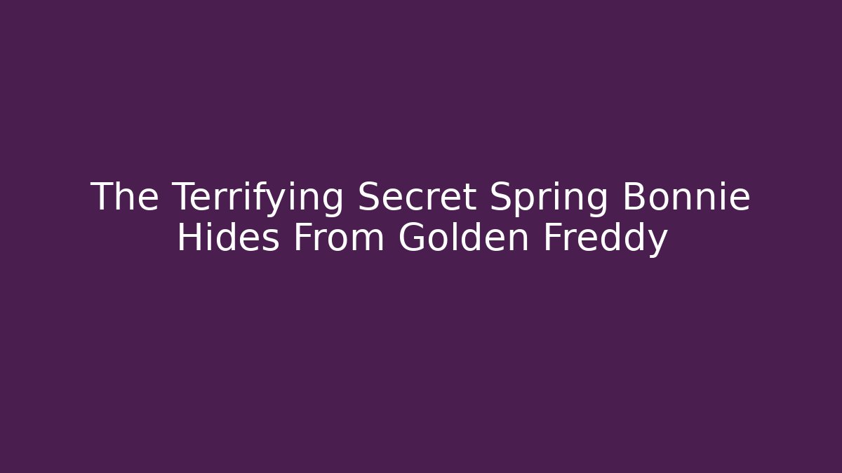 The Terrifying Secret Spring Bonnie Hides From Golden Freddy