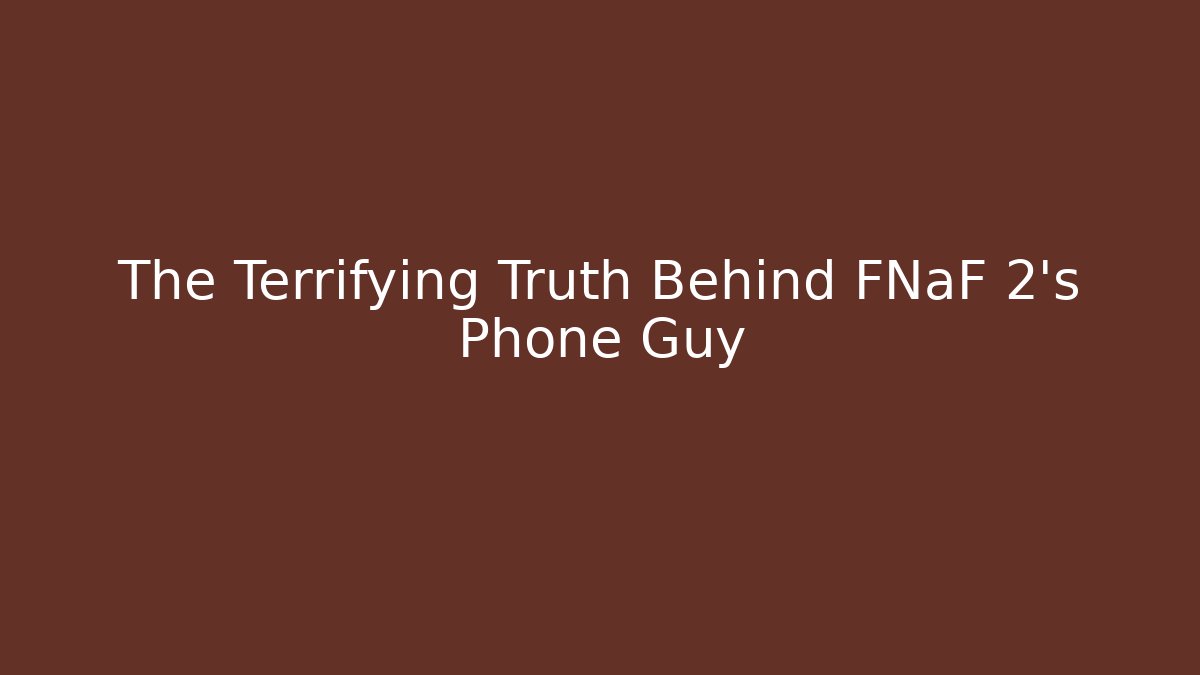 The Terrifying Truth Behind FNaF 2's Phone Guy
