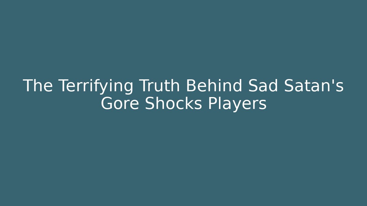 The Terrifying Truth Behind Sad Satan's Gore Shocks Players - The Family Holidays