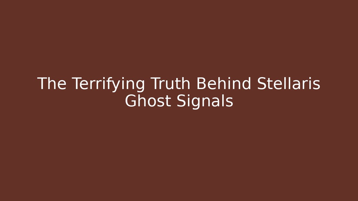 The Terrifying Truth Behind Stellaris Ghost Signals