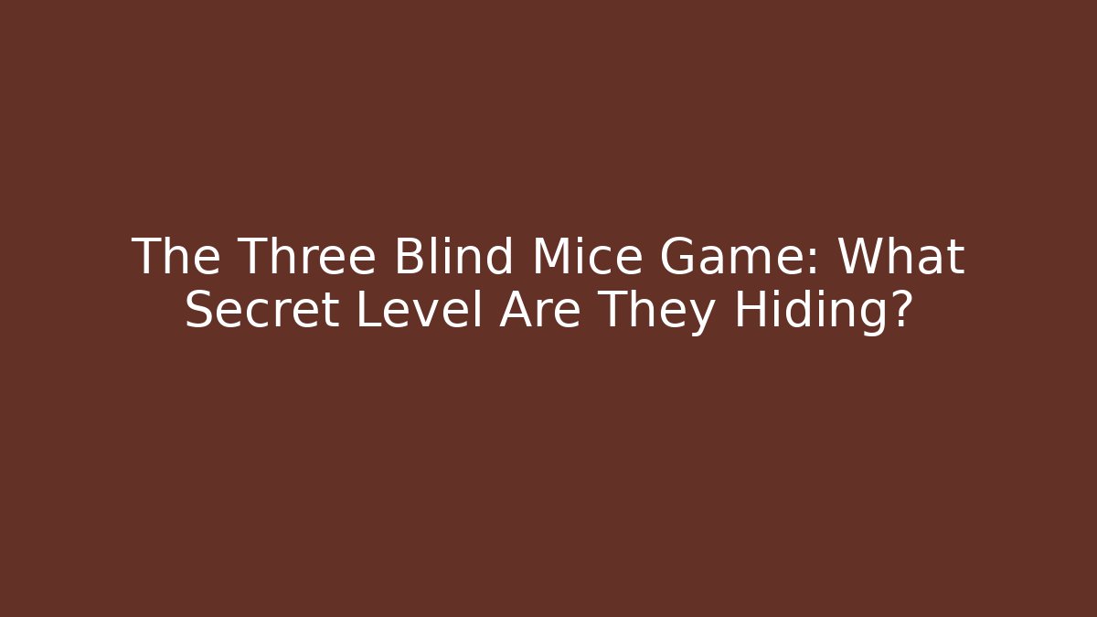 The Three Blind Mice Game: What Secret Level Are They Hiding?