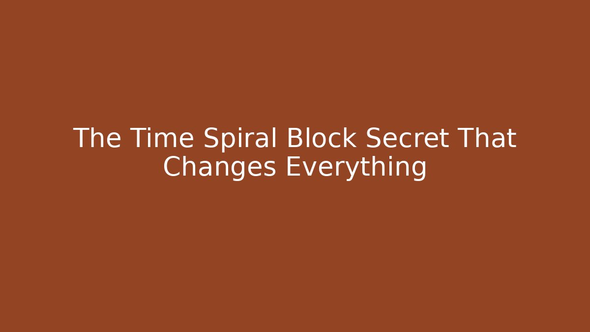 The Time Spiral Block Secret That Changes Everything