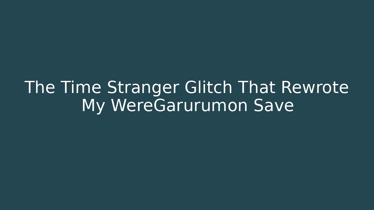 The Time Stranger Glitch That Rewrote My WereGarurumon Save