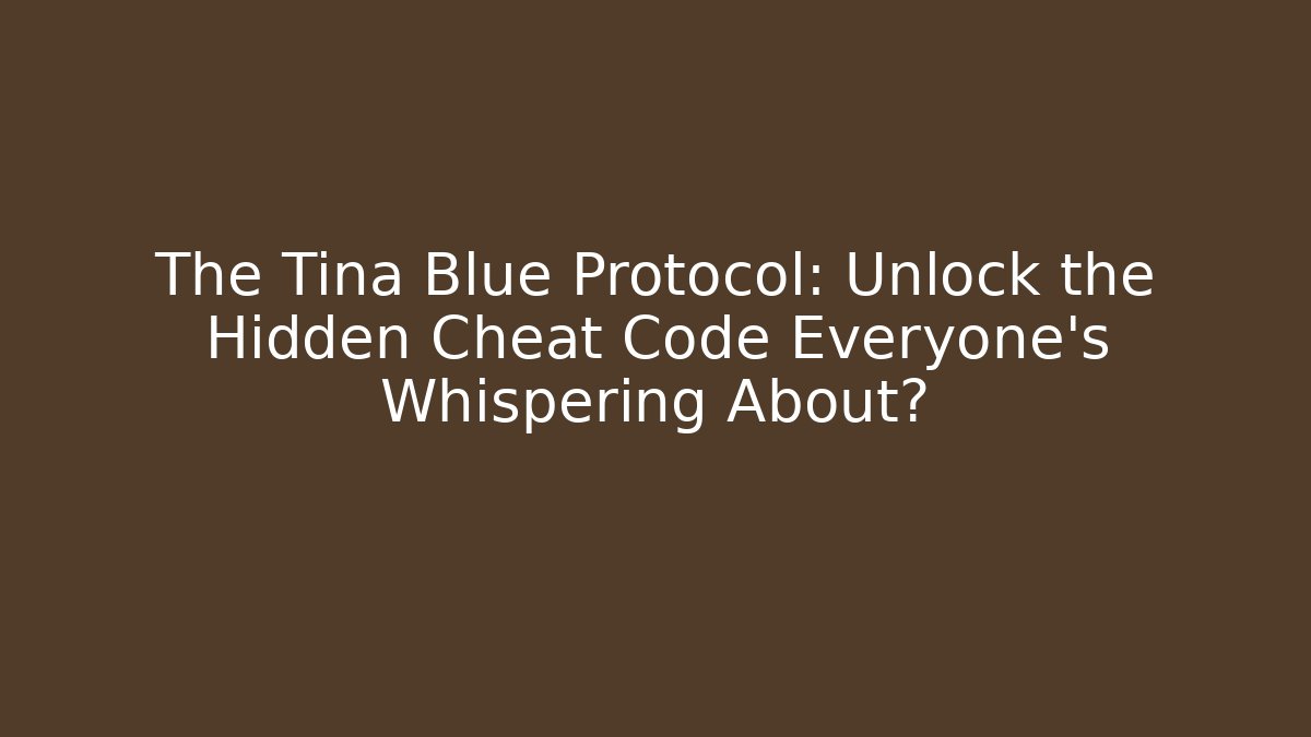 The Tina Blue Protocol: Unlock the Hidden Cheat Code Everyone’s Whispering About?