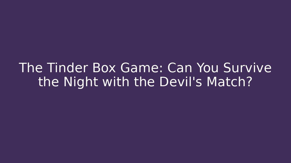 The Tinder Box Game: Can You Survive the Night with the Devil's Match?