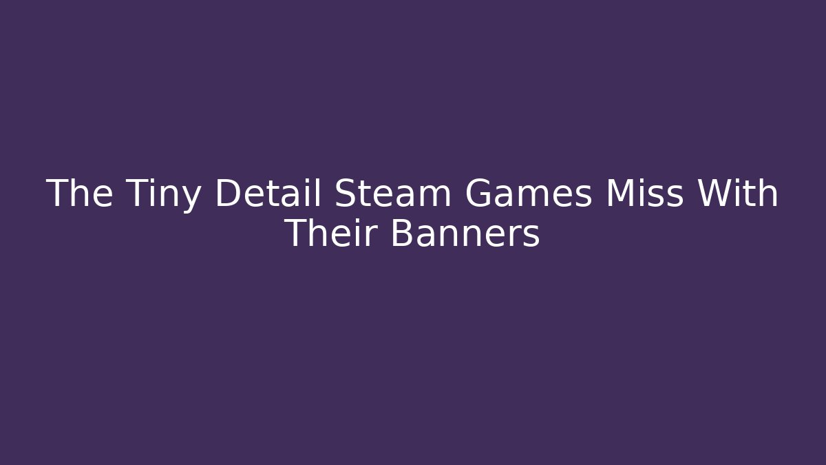 The Tiny Detail Steam Games Miss With Their Banners - The Family Holidays