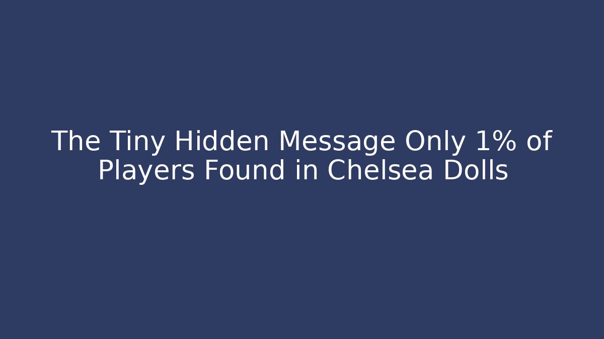 The Tiny Hidden Message Only 1% of Players Found in Chelsea Dolls