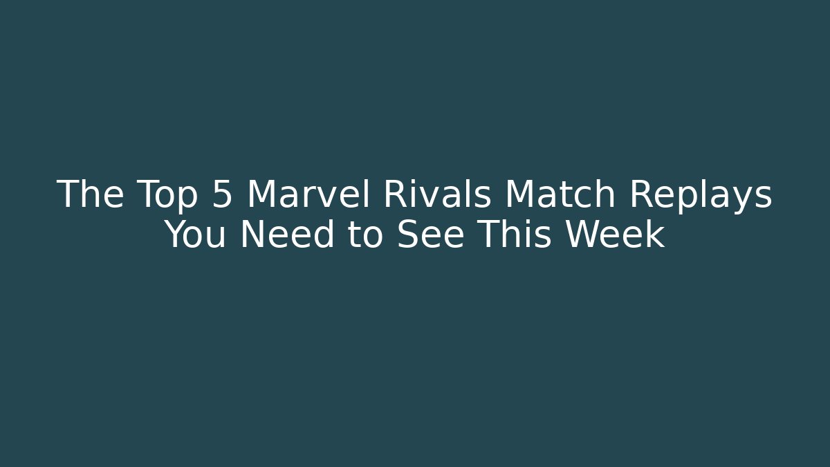 The Top 5 Marvel Rivals Match Replays You Need to See This Week