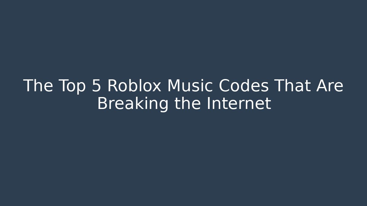 The Top 5 Roblox Music Codes That Are Breaking the Internet