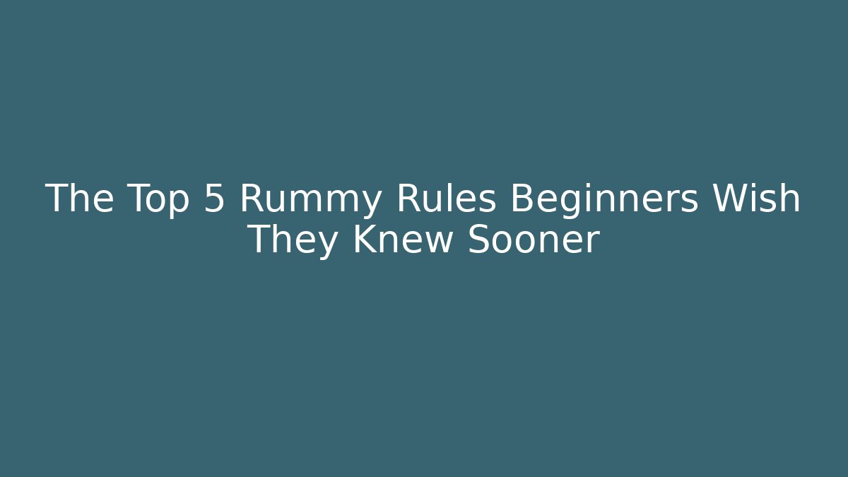 The Top 5 Rummy Rules Beginners Wish They Knew Sooner - The Family Holidays