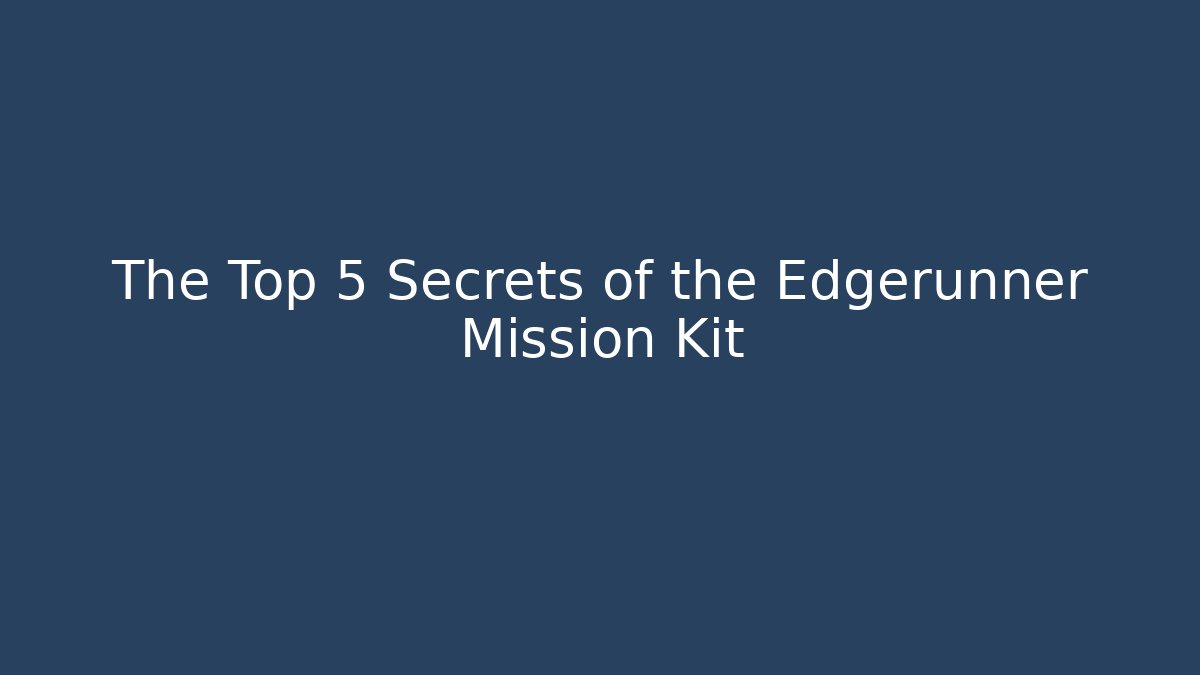 The Top 5 Secrets of the Edgerunner Mission Kit