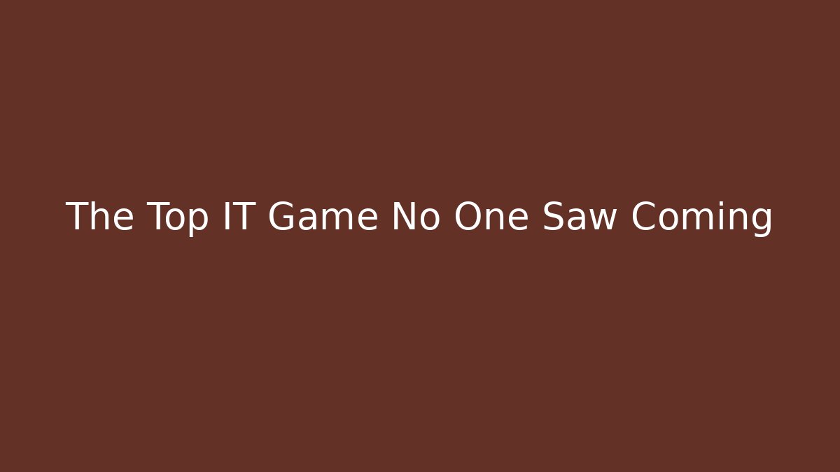 The Top IT Game No One Saw Coming