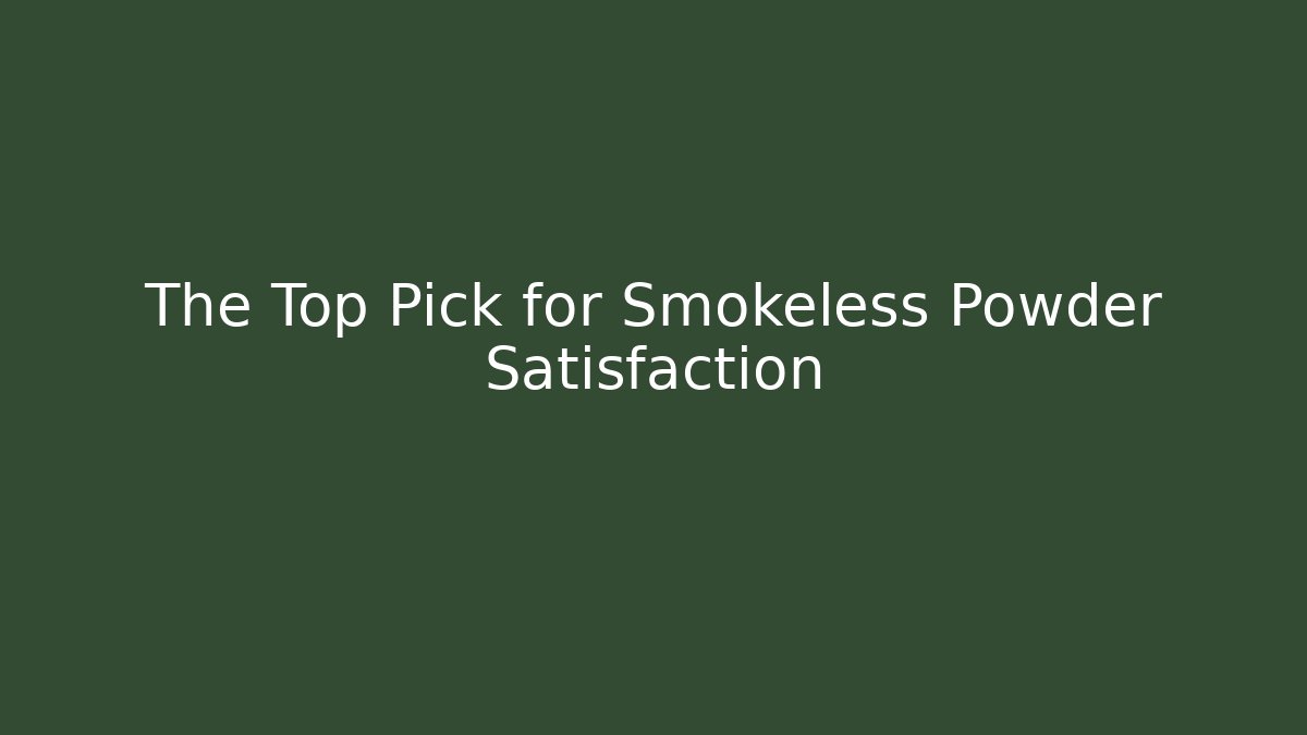 The Top Pick for Smokeless Powder Satisfaction