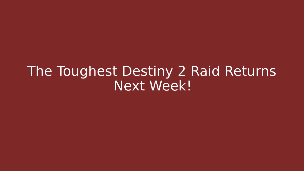 The Toughest Destiny 2 Raid Returns Next Week!