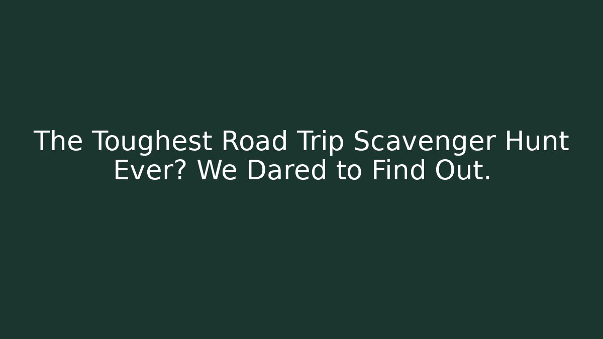 The Toughest Road Trip Scavenger Hunt Ever? We Dared to Find Out.