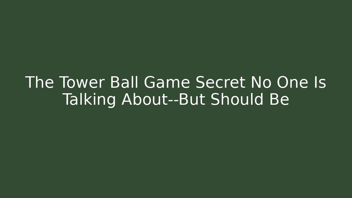 The Tower Ball Game Secret No One Is Talking About—But Should Be