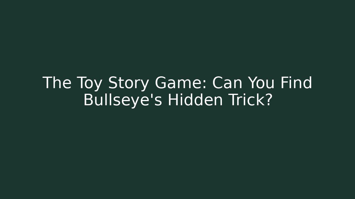The Toy Story Game: Can You Find Bullseye’s Hidden Trick?