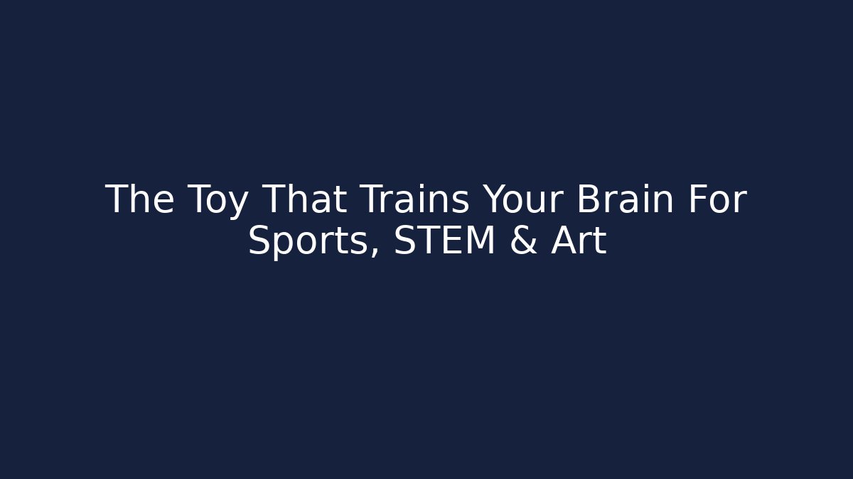 The Toy That Trains Your Brain For Sports, STEM & Art
