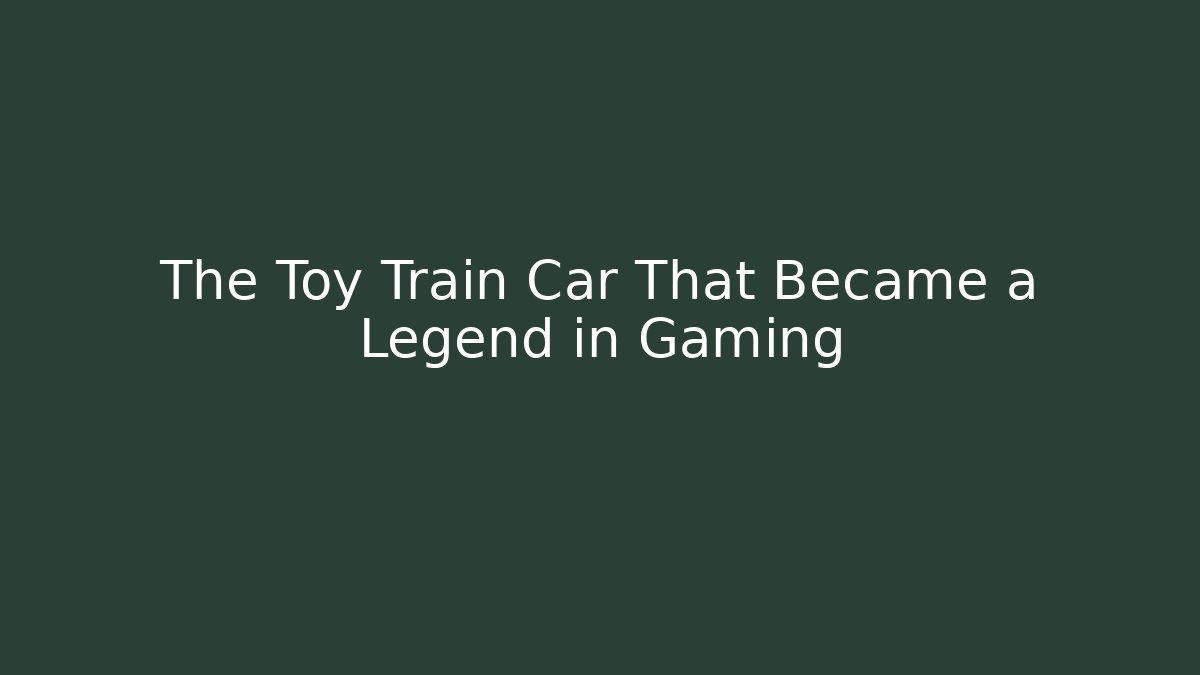The Toy Train Car That Became a Legend in Gaming