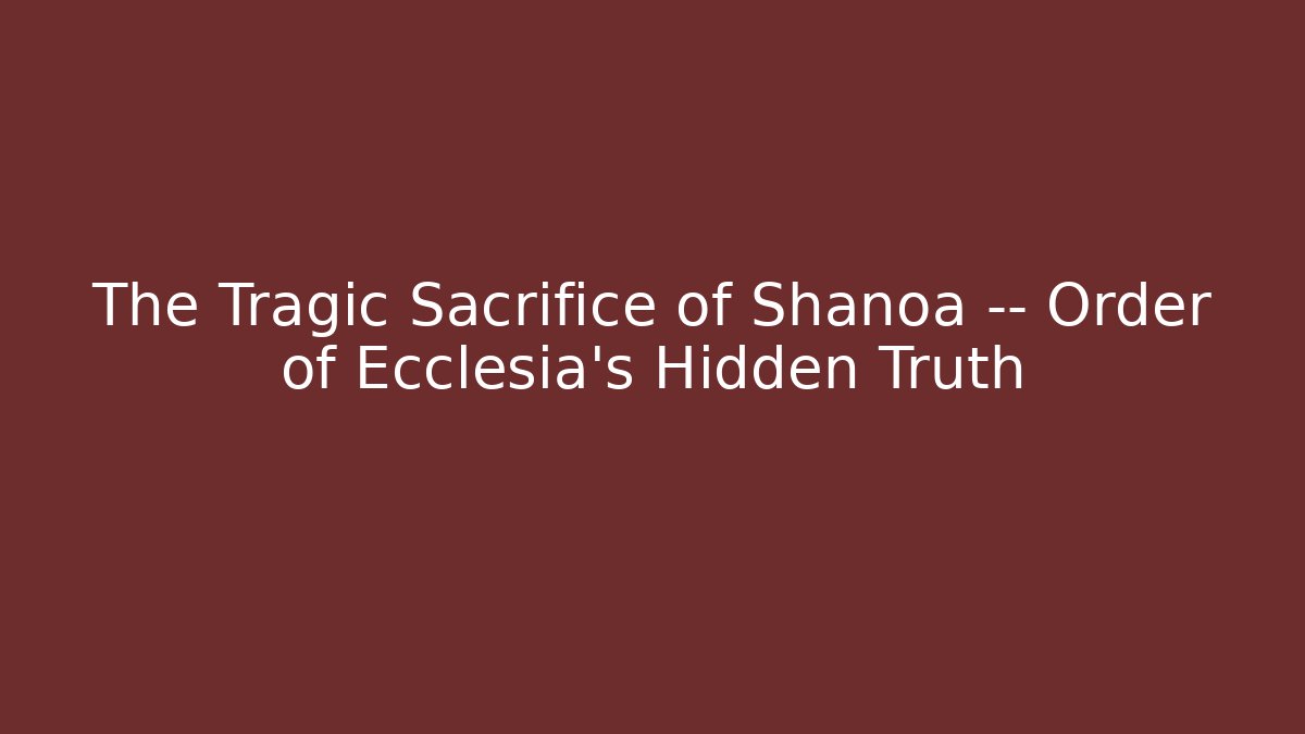 The Tragic Sacrifice of Shanoa — Order of Ecclesia’s Hidden Truth