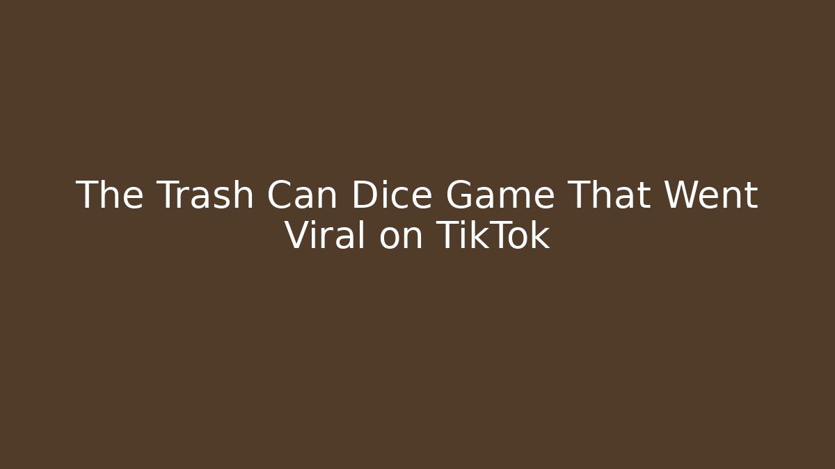 The Trash Can Dice Game That Went Viral on TikTok
