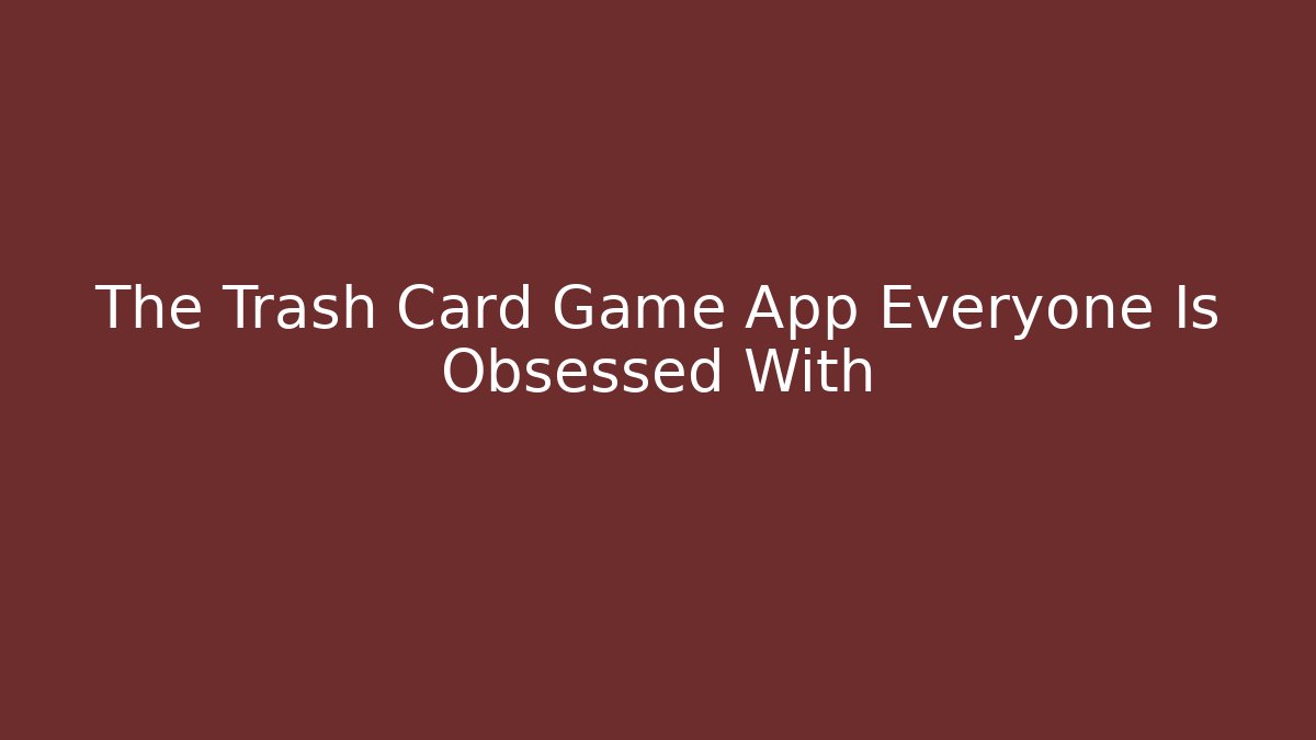 The Trash Card Game App Everyone Is Obsessed With